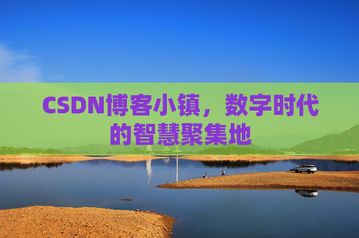 CSDN博客小镇,数字时代的智慧聚集地
